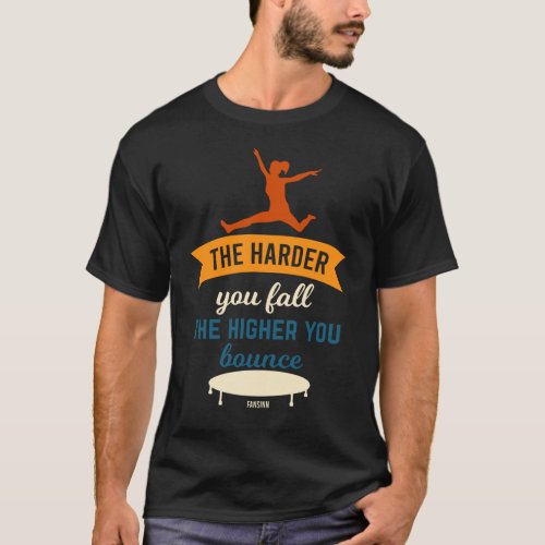 The Harder You Fall The Higher You Bounce T_Shirt