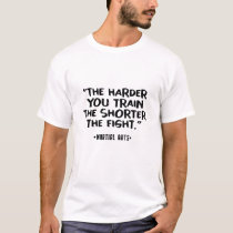 The Harder you Train the shorter the Fight T-Shirt The Harder you Train the shorter the Fight T-Shirt
