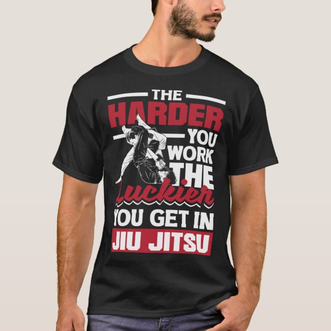 The Harder You Work The Luckier You Get In Jiu Jit T-Shirt (Front)