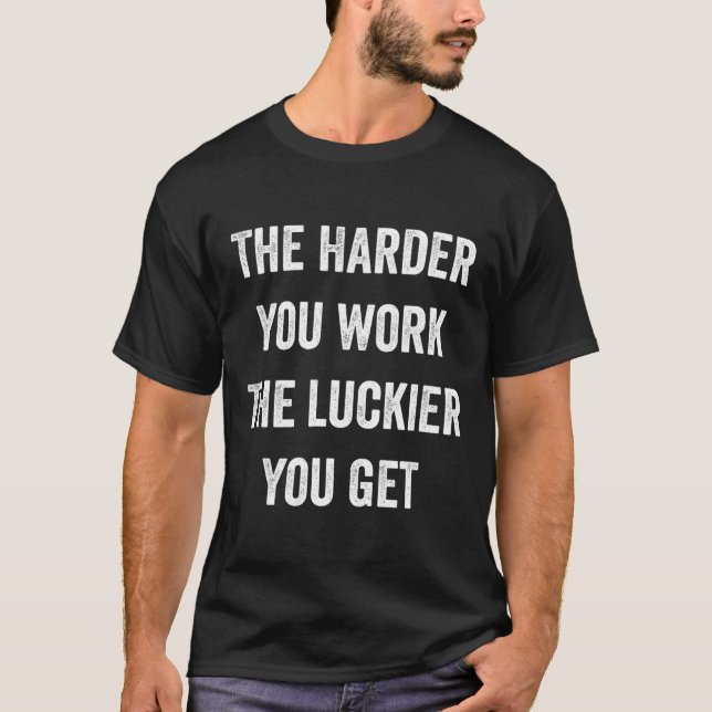 The Harder You Work The Luckier You Get Motivation T-Shirt (Front)