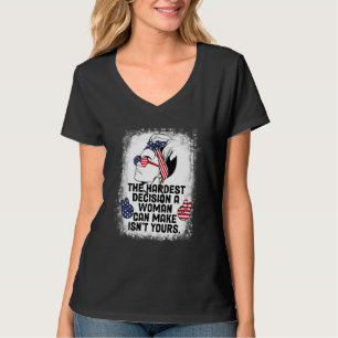The Hardest Decision A Woman Can Make Isn't Yours  T-Shirt