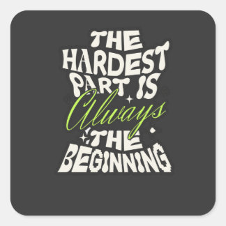 The Hardest Part Is Always the Beginning Square Sticker