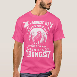 The Hardest Walk You Can Make Is Alone Wolf Lover  T-Shirt