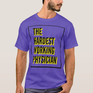 The Hardest Working Physician Quote For The Best P T-Shirt