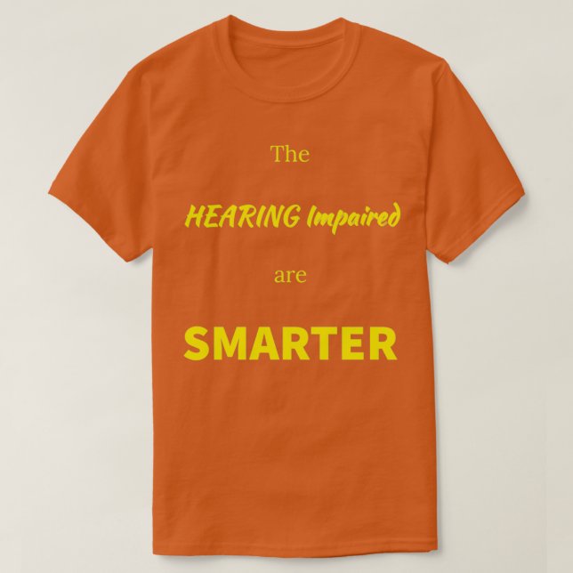 The Hearing Impaired Are Smarter ASL Support Deaf  T-Shirt (Design Front)