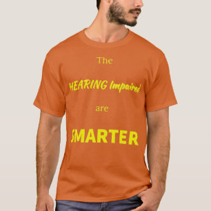 The Hearing Impaired Are Smarter ASL Support Deaf T-Shirt
