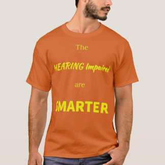 The Hearing Impaired Are Smarter ASL Support Deaf  T-Shirt