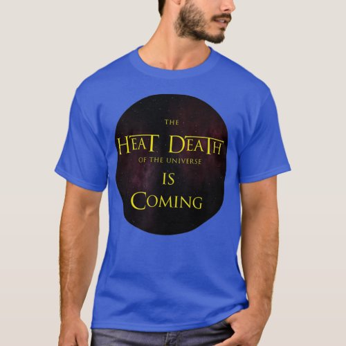 The Heat Death of the Universe is Coming T_Shirt