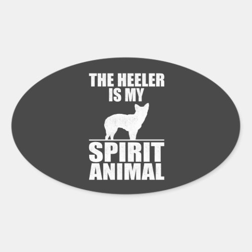 the heeler is my spirit animal Heeler lover Oval Sticker