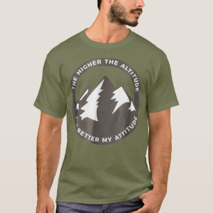 The Higher The Altitude The Better My Attitude T-Shirt