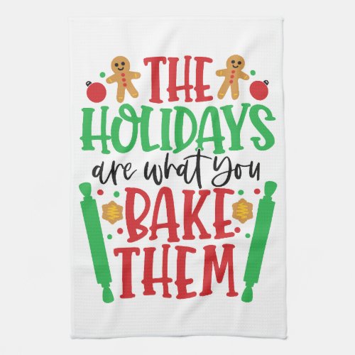 The Holidays Are What You Bake Them  Kitchen Towel