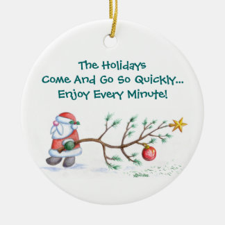 The Holidays Come And Go So Quickly Ceramic Ornament