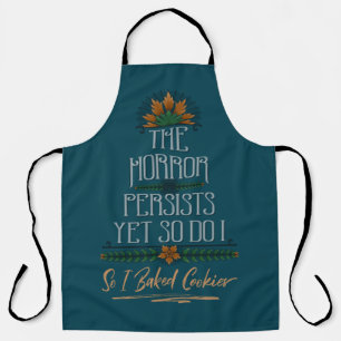 The Horror Persists, So I Baked Cookies Sarcastic Apron