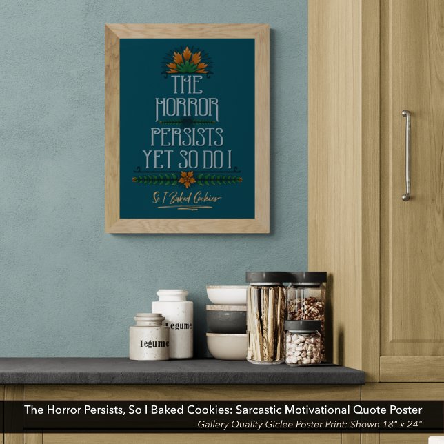 The Horror Persists, So I Baked Cookies Sarcastic Poster (The Horror Persists Yet So Do I So I Baked Cookies: High Quality Giclee Poster Print for the Kitchen)