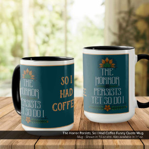 The Horror Persists, So I Had Coffee Funny Quote Mug