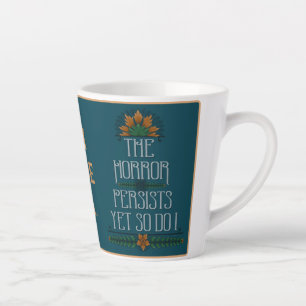 The Horror Persists, So Made Tea Funny Quote Latte Mug