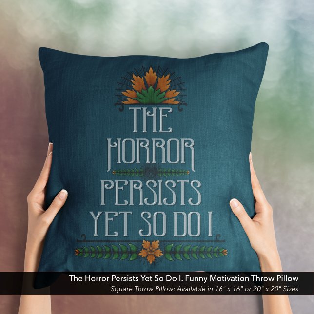 The Horror Persists, Yet So Do I Funny Motivation  Throw Pillow (The Horror Persists Yet So Do I. Sarcastic Motivational Quote Square Throw Pillow.)