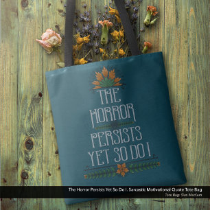 The Horror Persists, Yet So Do I Funny Motivation Tote Bag