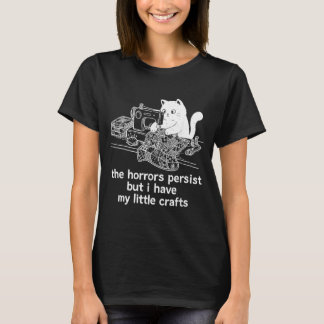 The Horrors Persist But Have Little Crafts Funny T-Shirt