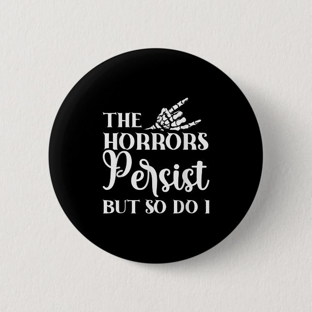 The Horrors Persist But So Do I  Button (Front)