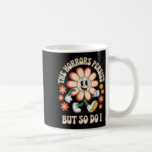The Horrors Persist But So Do I  Coffee Mug