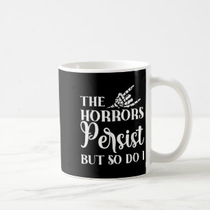 The Horrors Persist But So Do I  Coffee Mug