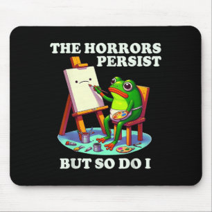 The Horrors Persist But So Do I Frog  Mouse Pad