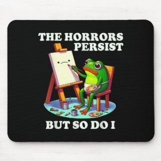 The Horrors Persist But So Do I Frog Mouse Pad