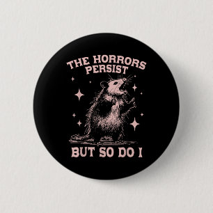 The Horrors Persist But So Do I Funny Angry Opossu Button