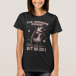 The Horrors Persist But So Do I Funny Angry Opossu T-Shirt