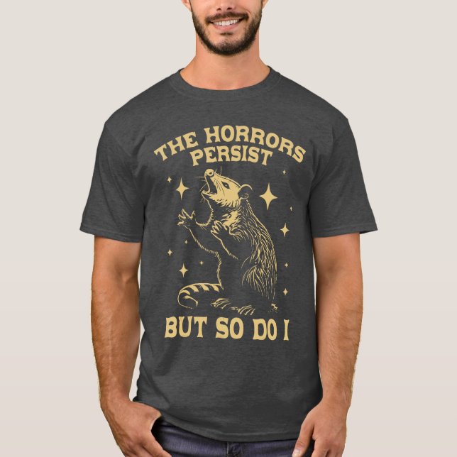The Horrors Persist But So Do I Funny Angry Opossu T-Shirt (Front)