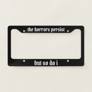 The Horrors Persist But So Do I Gothic Humor License Plate Frame