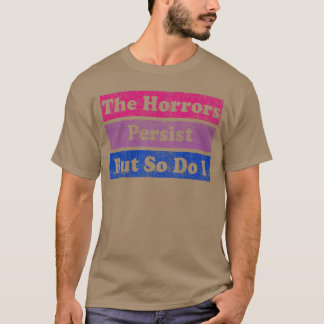 The Horrors Persist But So Do I Humor Funny Flower T-Shirt