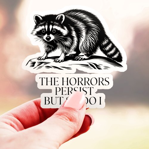 The Horrors Persist But So Do I Raccoon Vinyl Sticker