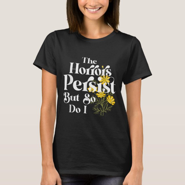 The Horrors Persist But So Do I Strength Resilienc T-Shirt (Front)