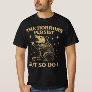 The Horrors Persist But So Do I T-Shirt