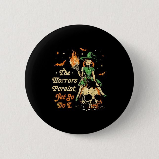 The Horrors Persist Funny Halloween Yet So Do I Vi Button (Front)