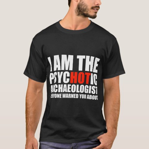 The Hot Psychotic Archaeologist You Were Warned Ab T_Shirt
