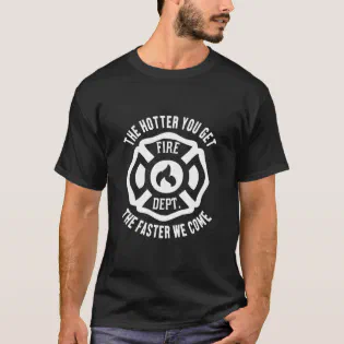 The Hotter You Get Faster We Come   Firefighter Ad T-Shirt