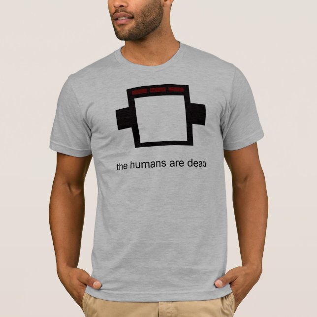 the humans are dead T-Shirt (Front)