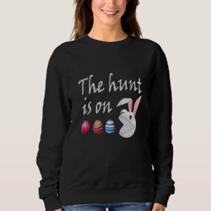 The hunt is on Easter Rabbit Egg Hunt Sweatshirt