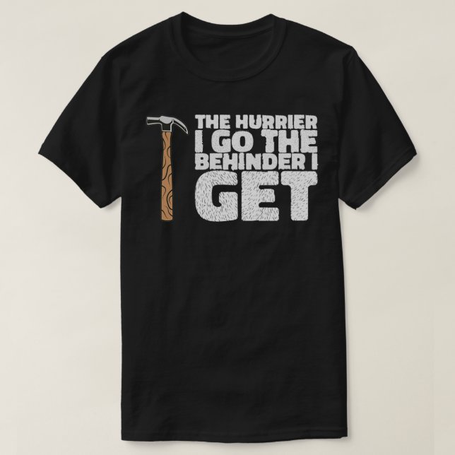 THE HURRIER I GO THE BEHINDER I GET Gifts  T-Shirt (Design Front)