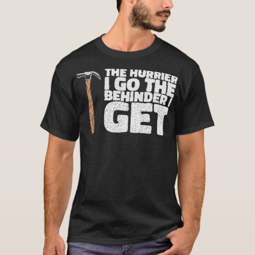 THE HURRIER I GO THE BEHINDER I GET Gifts  T_Shirt