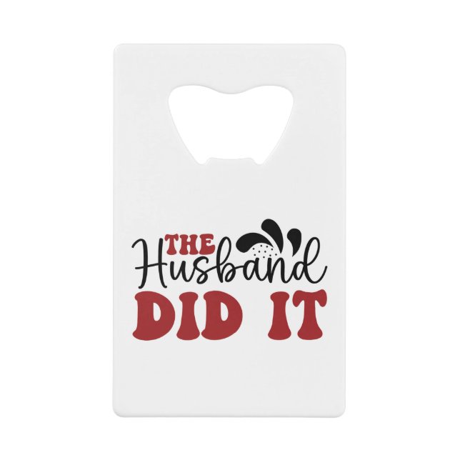 The Husband did it Credit Card Bottle Opener (Front)