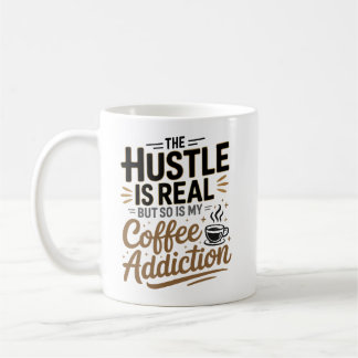 The Hustle Is Real But So Is My Coffee Addiction Coffee Mug
