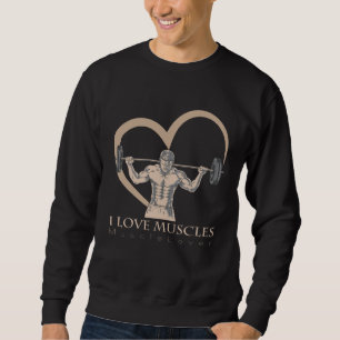 the I Love Muscles love for all things muscular Sweatshirt