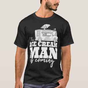 The Ice Cream Man Is Coming Gift Ice Truck Driver T-Shirt