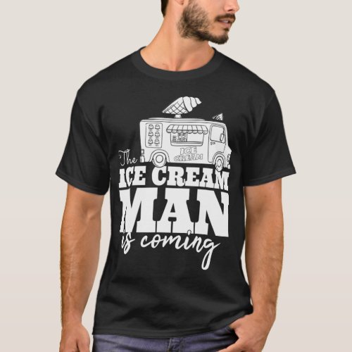 The Ice Cream Man Is Coming Gift Ice Truck Driver  T_Shirt