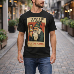 The Idea Is to Die Young as Late as Possible” T-Shirt
