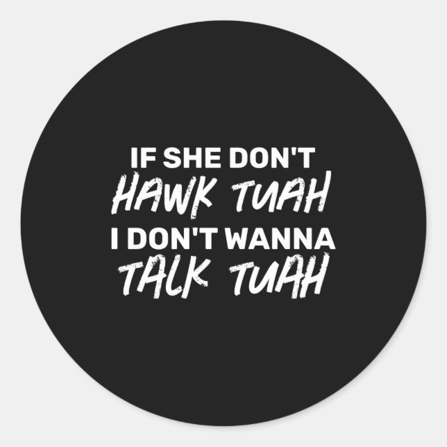 The If She Dont Hawk Tuah I Dont W Talk Tuah  Classic Round Sticker (Front)